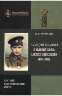 Наследник Цесаревич и Великий Князь Алексей Николаевич (1904-1918). Краткий биографический очерк