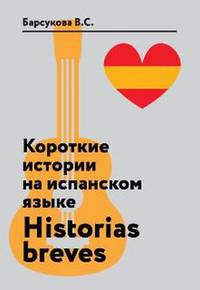Короткие истории на испанском языке. Historias breves. Учебное пособие
