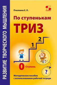 Развитие творческого мышления. По ступенькам ТРИЗ. Нулевая ступень. Методическое пособие с использованием рабочей тетради