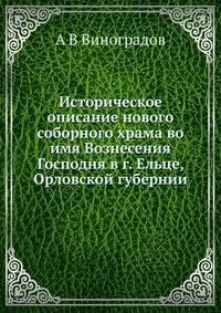 Историческое описание нового соборного храма во имя Вознесения Господня в г. Ельце, Орловской губернии