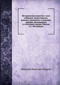 Историческое известие о всеx соборных, монастырских, ружных, приходских и домовых церквах, находящиxся в столичных городах Москве и С.-Петербурге