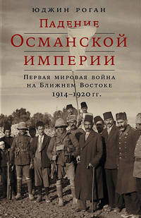 Падение Османской империи. Первая мировая война на Ближнем Востоке, 1914–1920