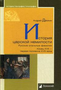 История царской немилости. Русские опальные фамилии. Конец XVII - первая половина XVIII века