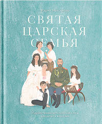 Святая царская семья. Художественно-историческая книга для детей и взрослых