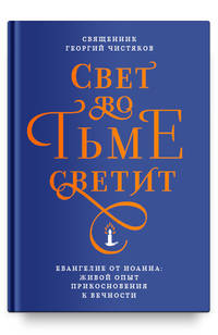 Свет во тьме светит. Евангелие от Иоанна. Живой опыт прикосновения к вечности