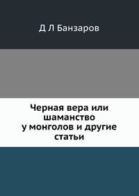 Черная вера. или шаманство у монголов и другие статьи