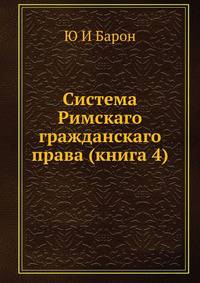 Система Римскаго гражданскаго права. Книга 4. Обязательственное право
