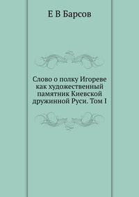 Слово о полку Игореве как художественный памятник Киевской дружинной Руси. Том I
