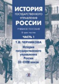 История государственного управления России. Учебное пособие. В 3-х частях. Часть 1. История государственного управления России IX-XVIII веков