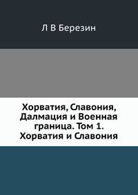 Хорватия, Славония, Далмация и Военная граница. Том 1. Хорватия и Славония