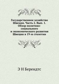 Государственное хозяйство Швеции. Часть 2. Вып. 1. Обзор политико-социального и экономического развития Швеции в 19-м столетии