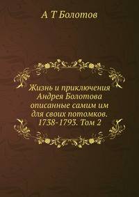 Жизнь и приключения Андрея Болотова описанные самим им для своих потомков. 1738-1793. Том 2