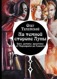 На темной стороне Луны. Боги, демоны, архетипы от Персефоны до Азазеля