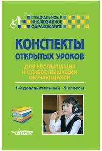 Конспекты открытых уроков для неслышащих и слабослышащих обучающихся. 1 дополнительный-9 класс. Методическое пособие