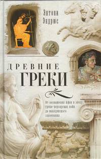 Древние греки. От возвышения Афин в эпоху греко-персидских войн до македонских завоеваний