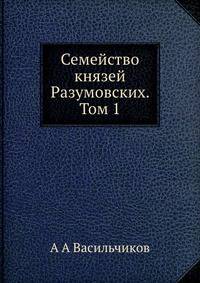 Семейство князей Разумовских. Том 1