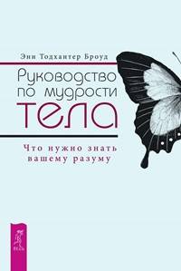Руководство по мудрости тела. Что нужно знать вашему разуму