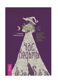Час ведьмы. Заклинания, порошки, формулы и эффективные техники ведовства