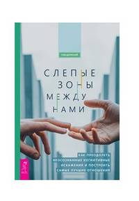 Слепые зоны между нами. Как преодолеть неосознанные когнитивные искажения и построить самые