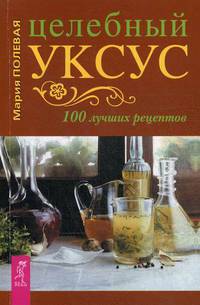 Целебный уксус. 100 лучших рецептов