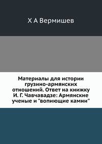 Материалы для истории грузино-армянских отношений. Ответ на книжку И. Г. Чавчавадзе: Армянские ученые и "вопиющие камни"