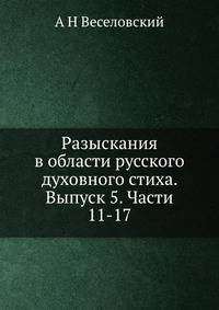 Разыскания в области русского духовного стиха. Выпуск 5. Части 11-17