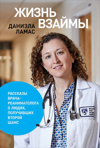 Жизнь взаймы. Рассказы врача-реаниматолога о людях, получивших второй шанс