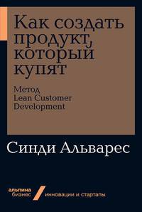 Как создать продукт, который купят: Метод Lean Customer Development