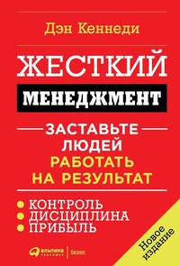 Жесткий менеджмент: Заставьте людей работать на результат (новое издание)