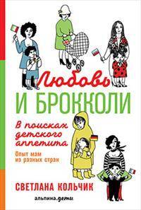Любовь и брокколи. В поисках детского аппетита. Опыт мам из разных стран