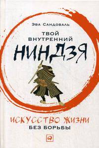 Твой внутренний ниндзя. Искусство жизни без борьбы