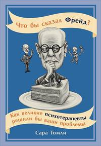 Что бы сказал Фрейд? Как великие психотерапевты решили бы ваши проблемы (обложка)