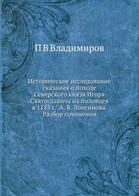 Историческое исследование сказания о походе Северского князя Игоря Святославича на половцев в 1185 г." А. В. Лонгинова. Разбор сочинения.