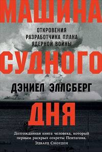 Машина Судного дня. Откровения разработчика плана ядерной войны