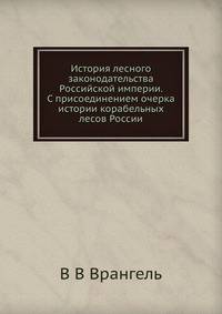 История лесного законодательства Российской империи. С присоединением очерка истории корабельных лесов России