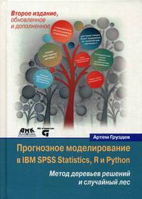 Прогнозное моделирование в IBM SPSS Statistics, R и Python. Метод деревьев решений и случайный лес. Руководство