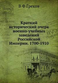 Краткий исторический очерк военно-учебных заведений Российской Империи. 1700-1910