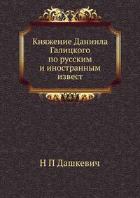 Княжение Даниила Галицкого по русским и иностранным известиям