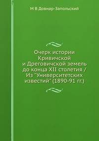 Очерк истории Кривичской и Дреговичской земель до конца XII столетия / Из "Университетских известий" (1890-91 гг.)