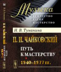 П.И. Чайковский. Путь к мастерству. 1840-1877 гг.
