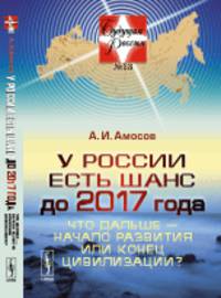 У России есть шанс до 2017 года. Что дальше - начало развития или конец цивилизации? Выпуск №13