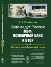 Куда ведут Россию МВФ, Всемирный Банк и ВТО? Россия в неолиберальной петле. Книга 2