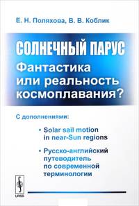 Солнечный парус - фантастика или реальность космоплавания? С дополнениями. Solar sail motion in near-Sun regions. Русско-английский путеводитель по современной терминологии