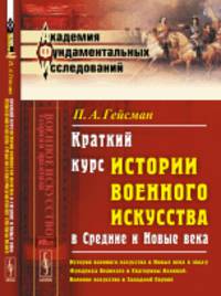 Краткий курс истории военного искусства в Средние и Новые века. История военного искусства в Новые века в эпоху Фридриха Великого и Екатерины Великой. Военное искусство в Западной Европе. Выпуск №19