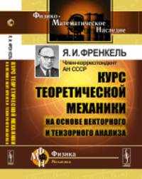Курс теоретической механики на основе векторного и тензорного анализа