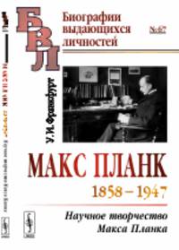 Макс Планк (1858-1947). Научное творчество Макса Планка. Выпуск №67
