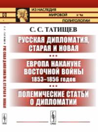 Русская дипломатия, старая и новая. Европа накануне Восточной войны 1853-1856 годов. Полемические статьи о дипломатии. Выпуск №96