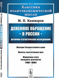 Денежное обращение в России. Историко-статистическое исследование. Операции Государственного банка. Обороты сберегательных касс. Финансовые итоги последнего десятилетия (1887-1896). Выпуск №63