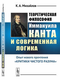 Теоретическая философия Иммануила Канта и современная логика. Опыт нового прочтения "Критики чистого разума"
