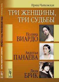 Три женщины, три судьбы. Полина Виардо, Авдотья Панаева и Лиля Брик